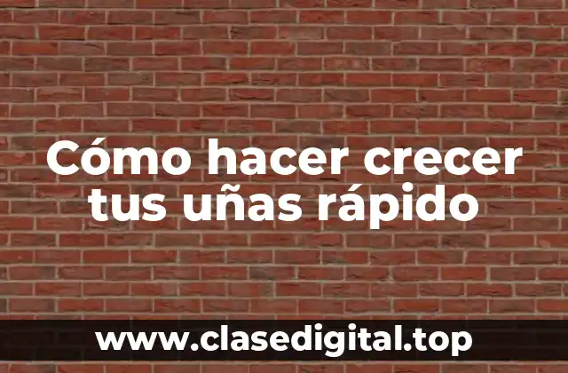 Cómo hacer crecer tus uñas rápido