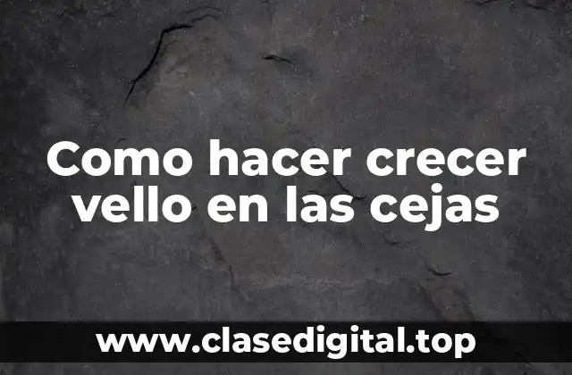 Como hacer crecer vello en las cejas