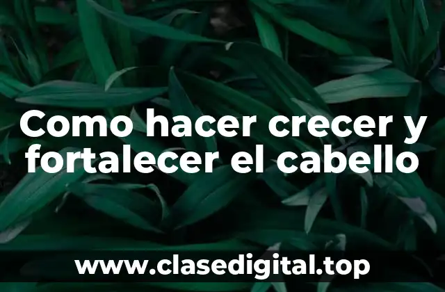 Como hacer crecer y fortalecer el cabello