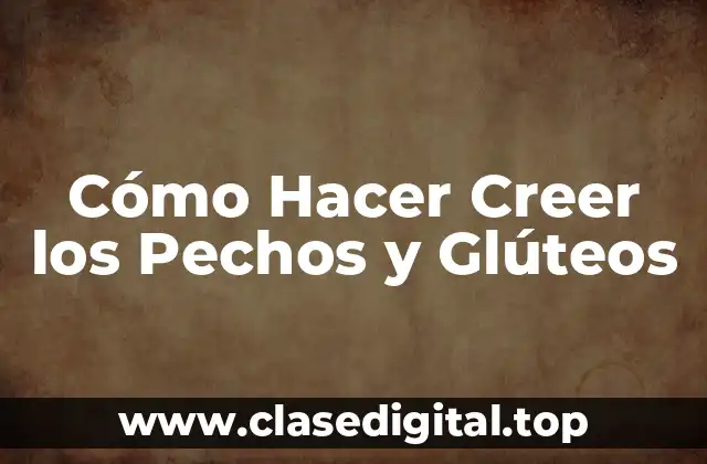 Cómo Hacer Creer los Pechos y Glúteos