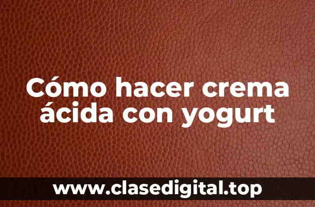 Cómo hacer crema ácida con yogurt