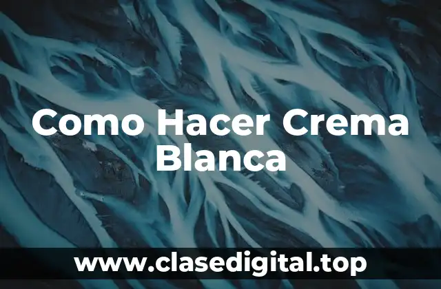 Como Hacer Crema Blanca