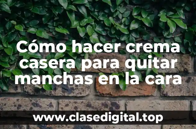 Crema casera para quitar manchas en la cara