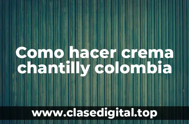 Como hacer crema chantilly colombia