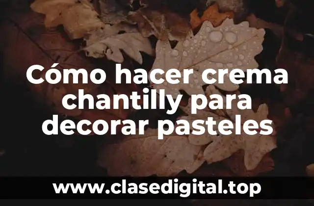 Cómo hacer crema chantilly para decorar pasteles
