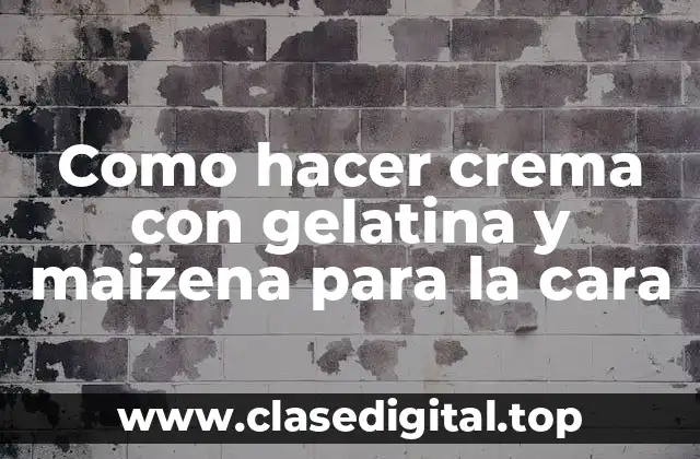 Como hacer crema con gelatina y maizena para la cara