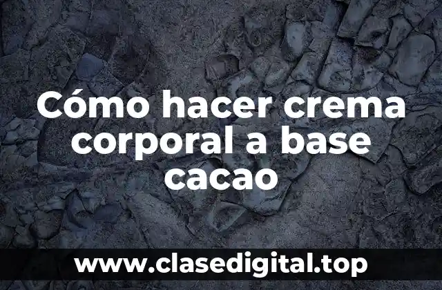 Cómo hacer crema corporal a base cacao