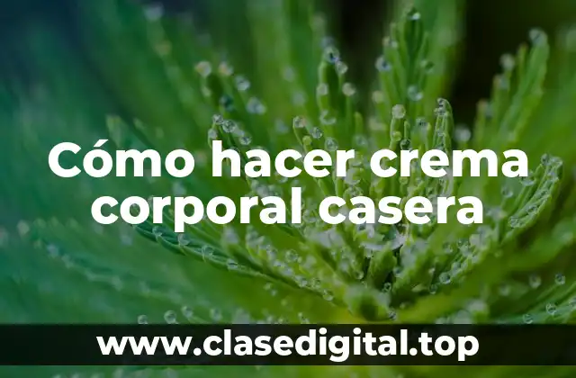 Cómo hacer crema corporal casera