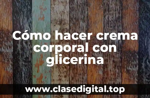 Cómo hacer crema corporal con glicerina