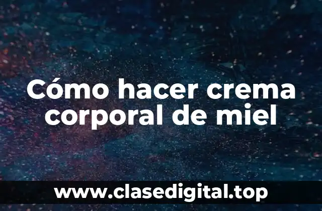 Cómo hacer crema corporal de miel