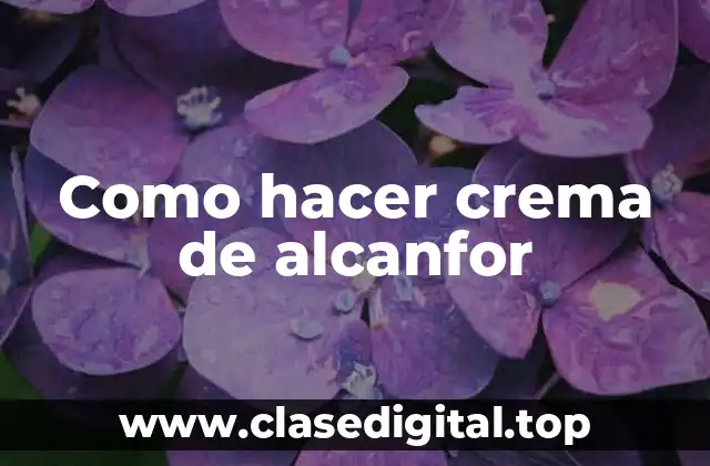 Como hacer crema de alcanfor