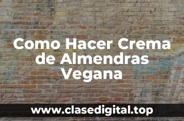 Como Hacer Crema de Almendras Vegana