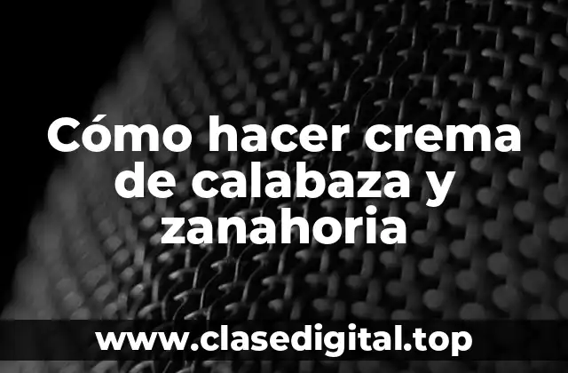 Cómo hacer crema de calabaza y zanahoria