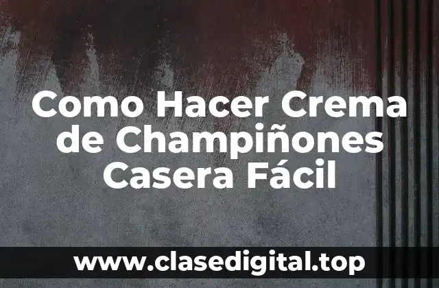 Como Hacer Crema de Champiñones Casera Fácil