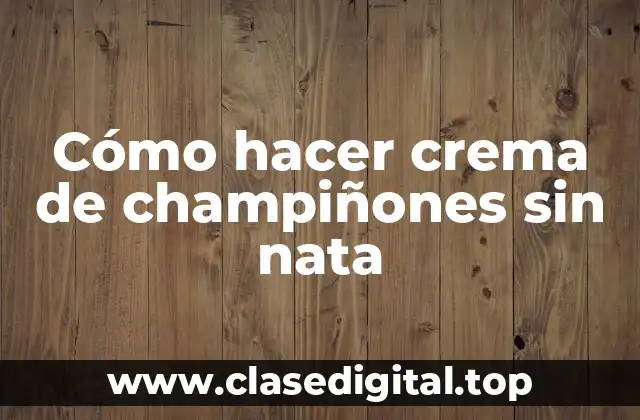 Cómo hacer crema de champiñones sin nata