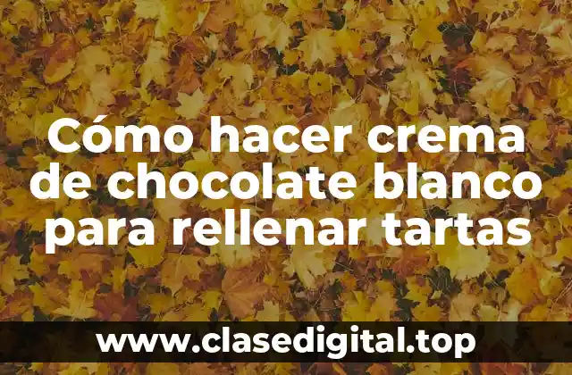 Cómo hacer crema de chocolate blanco para rellenar tartas