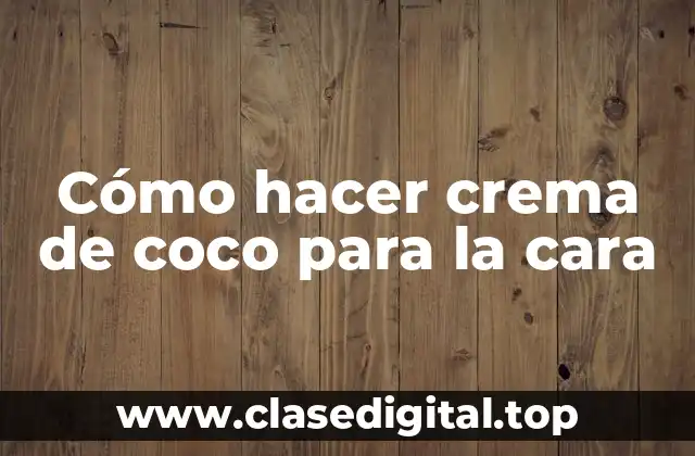 Cómo hacer crema de coco para la cara