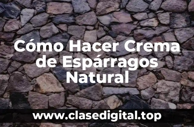 Cómo Hacer Crema de Espárragos Natural