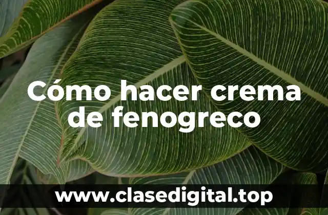 Cómo hacer crema de fenogreco
