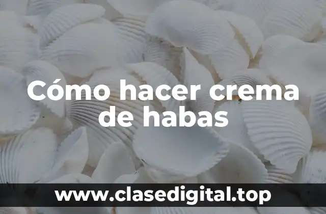 Cómo hacer crema de habas