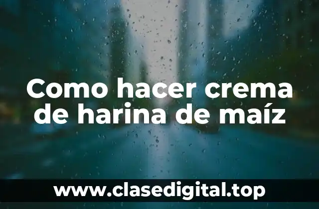 Como hacer crema de harina de maíz