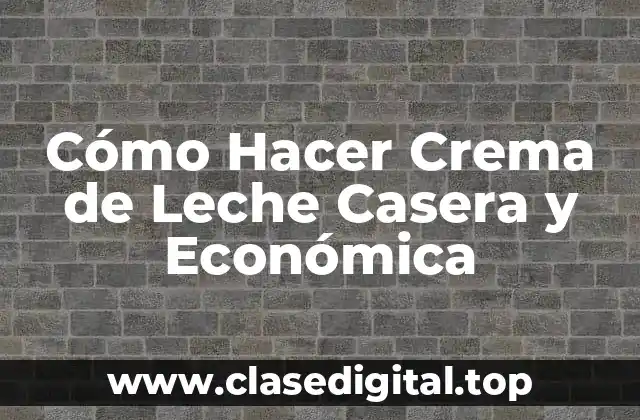 Cómo Hacer Crema de Leche Casera y Económica