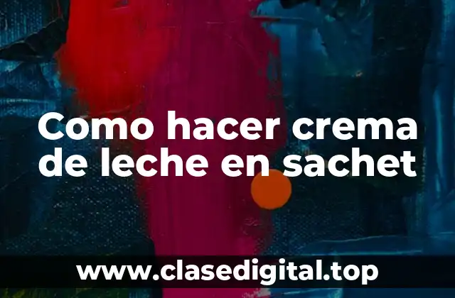 Como hacer crema de leche en sachet