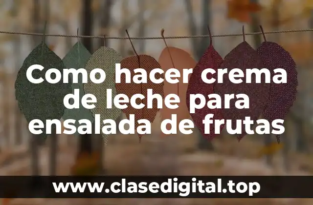 Como hacer crema de leche para ensalada de frutas