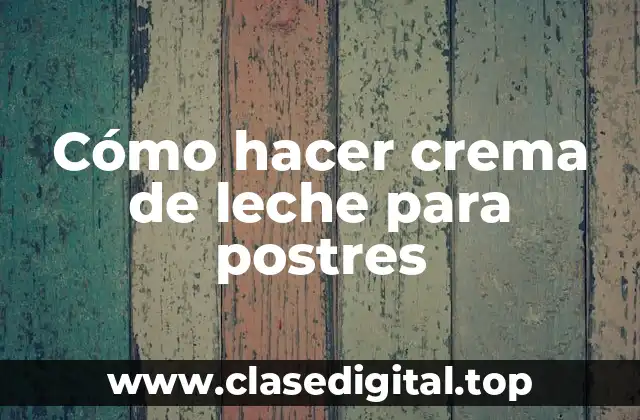 Cómo hacer crema de leche para postres