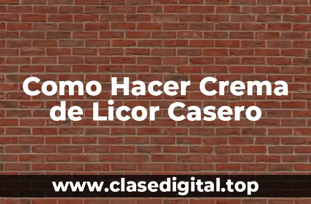 Como Hacer Crema de Licor Casero