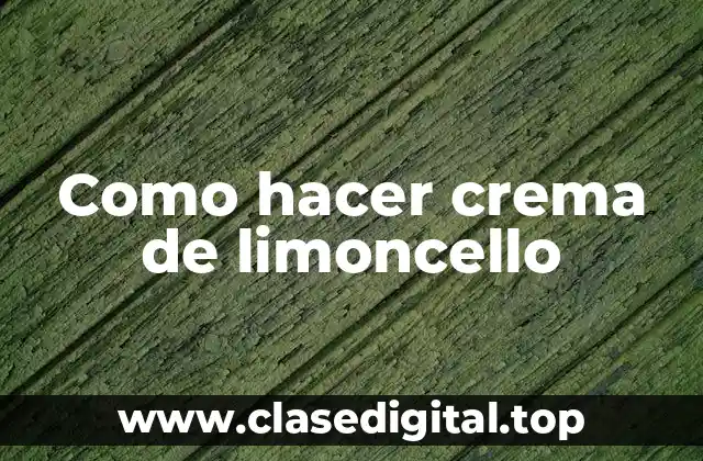 Como hacer crema de limoncello
