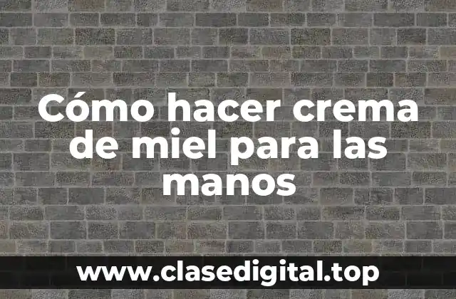 Cómo hacer crema de miel para las manos