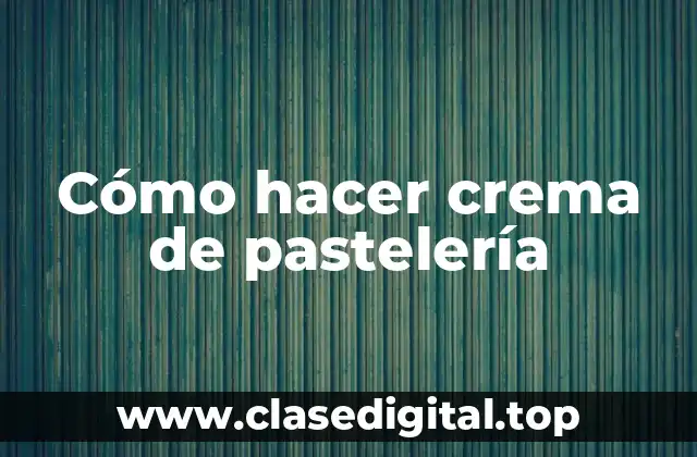 Cómo hacer crema de pastelería