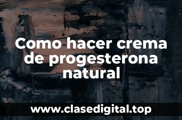 Como hacer crema de progesterona natural