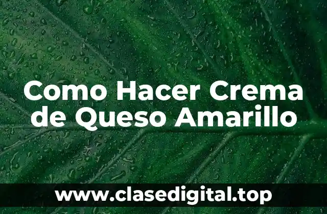 Como Hacer Crema de Queso Amarillo