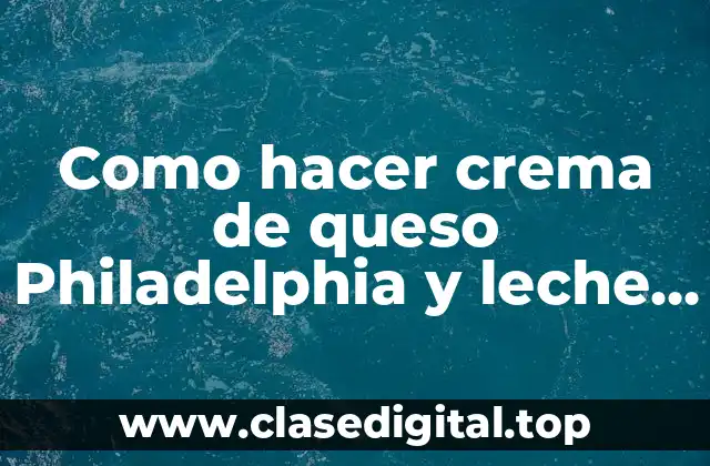 Crema de queso Philadelphia y leche condensada: ¿Qué es y para qué sirve?