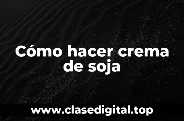 Cómo hacer crema de soja