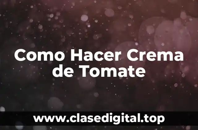 Crema de Tomate: ¿Qué es y para qué Sirve?