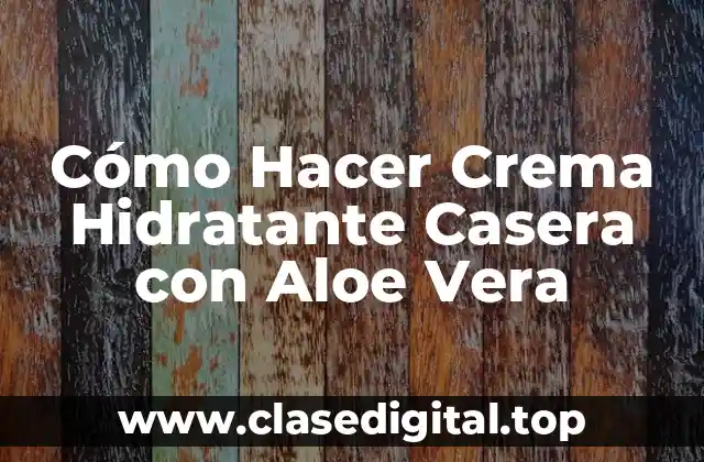 ¿Qué es la Crema Hidratante Casera con Aloe Vera y para Qué Sirve?