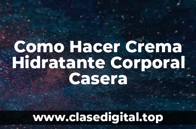 Como Hacer Crema Hidratante Corporal Casera