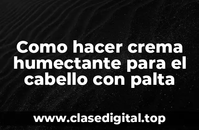 Como hacer crema humectante para el cabello con palta