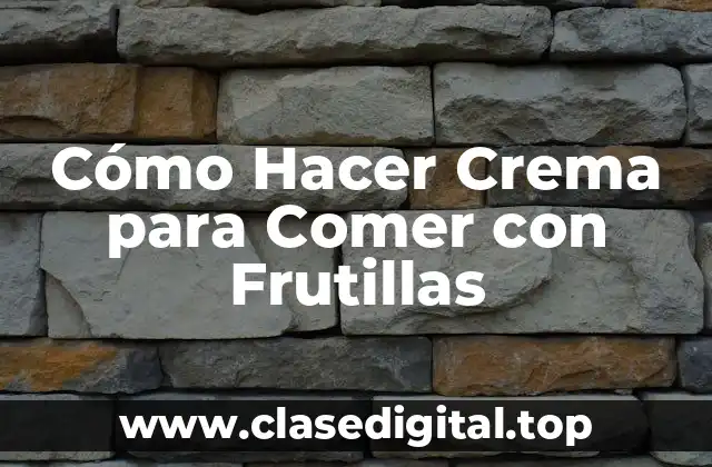 Cómo Hacer Crema para Comer con Frutillas