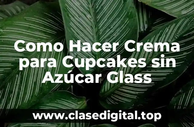 Como Hacer Crema para Cupcakes sin Azúcar Glass