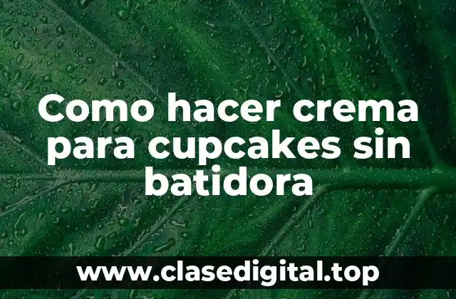 Como hacer crema para cupcakes sin batidora