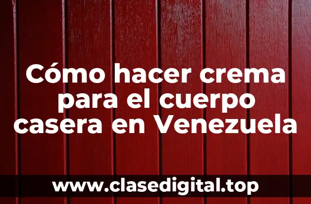Cómo hacer crema para el cuerpo casera en Venezuela