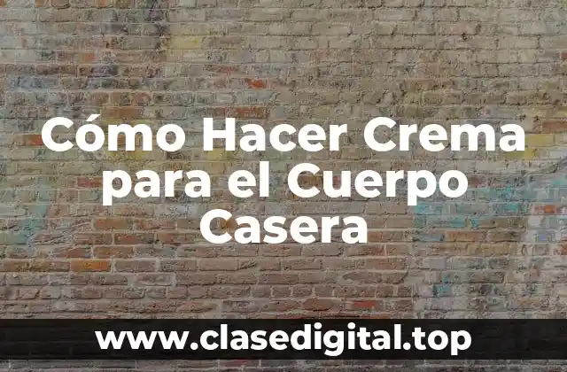 Cómo Hacer Crema para el Cuerpo Casera