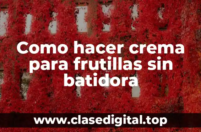 Como hacer crema para frutillas sin batidora