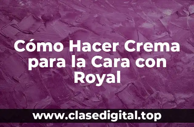 Cómo Hacer Crema para la Cara con Royal