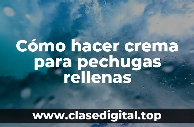 Cómo hacer crema para pechugas rellenas