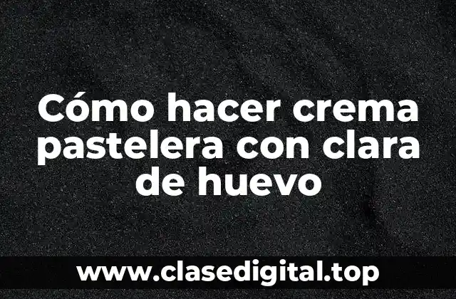 ¿Qué es la crema pastelera con clara de huevo?
